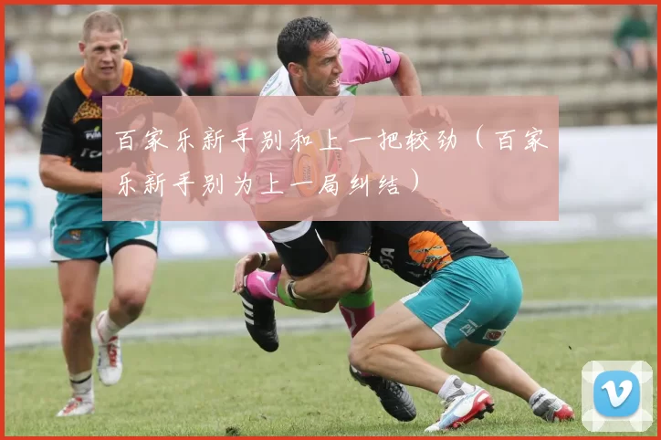 百家乐新手别和上一把较劲（百家乐新手别为上一局纠结）