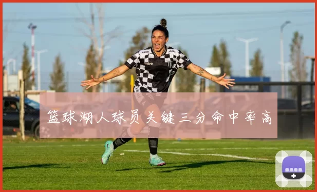 篮球湖人球员关键三分命中率高